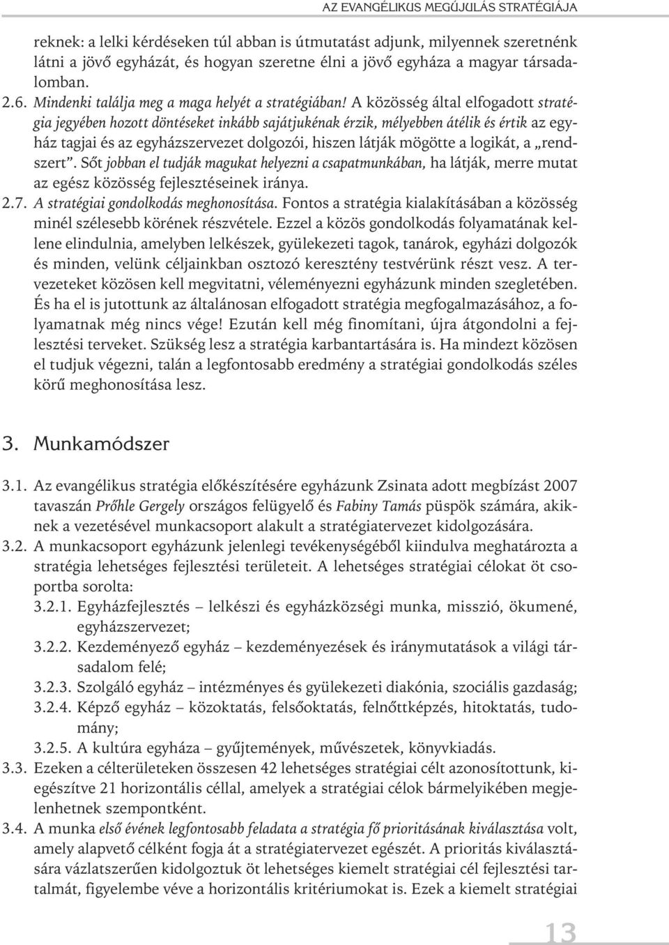 a közösség által elfogadott stratégia jegyében hozott döntéseket inkább sajátjukénak érzik, mélyebben átélik és értik az egyház tagjai és az egyházszervezet dolgozói, hiszen látják mögötte a logikát,