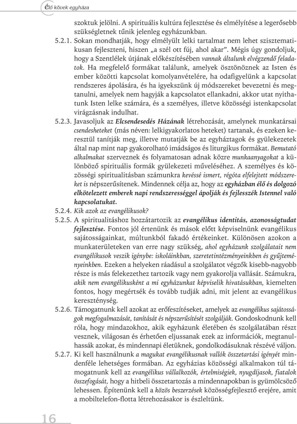 Ha megfelelő formákat találunk, amelyek ösztönöznek az isten és ember közötti kapcsolat komolyanvételére, ha odafigyelünk a kapcsolat rendszeres ápolására, és ha igyekszünk új módszereket bevezetni