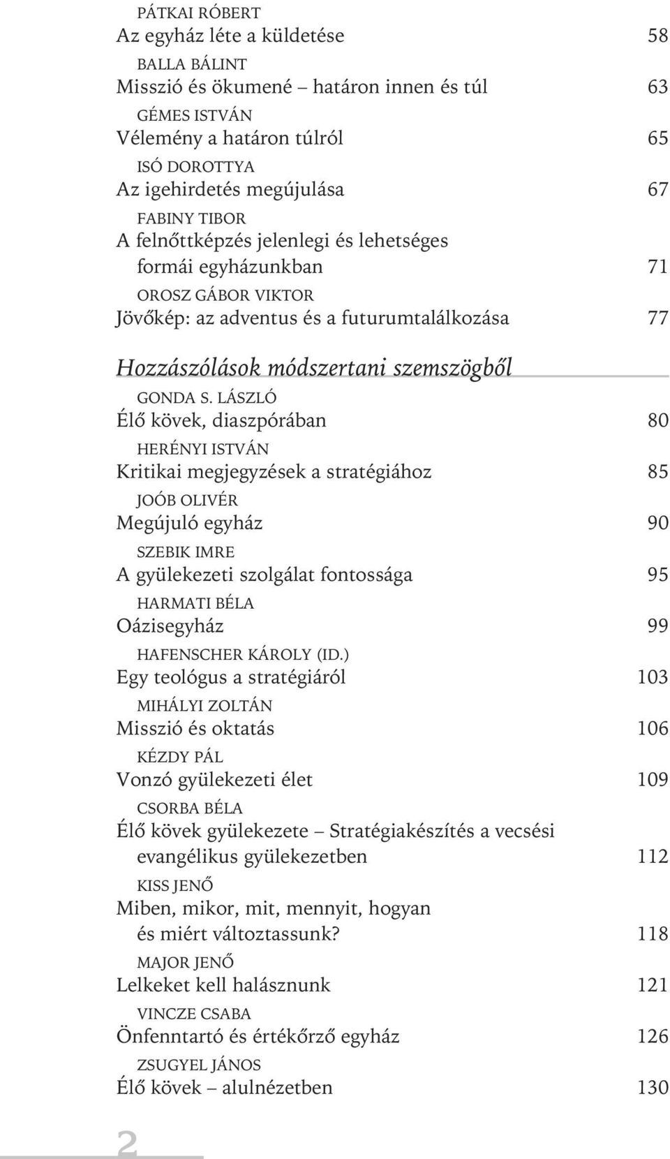 lászló Élő kövek, diaszpórában 80 HErÉnyi istván kritikai megjegyzések a stratégiához 85 Joób olivér megújuló egyház 90 szebik imre a gyülekezeti szolgálat fontossága 95 Harmati béla oázisegyház 99