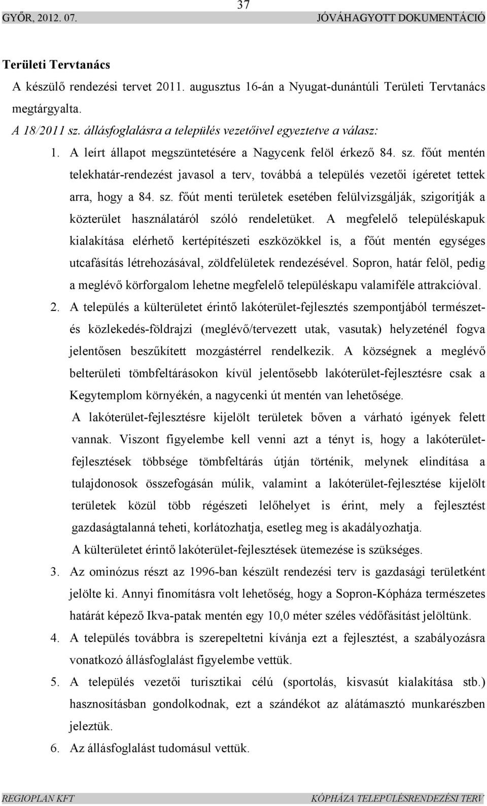 főút mentén telekhatár-rendezést javasol a terv, továbbá a település vezetői ígéretet tettek arra, hogy a 84. sz.