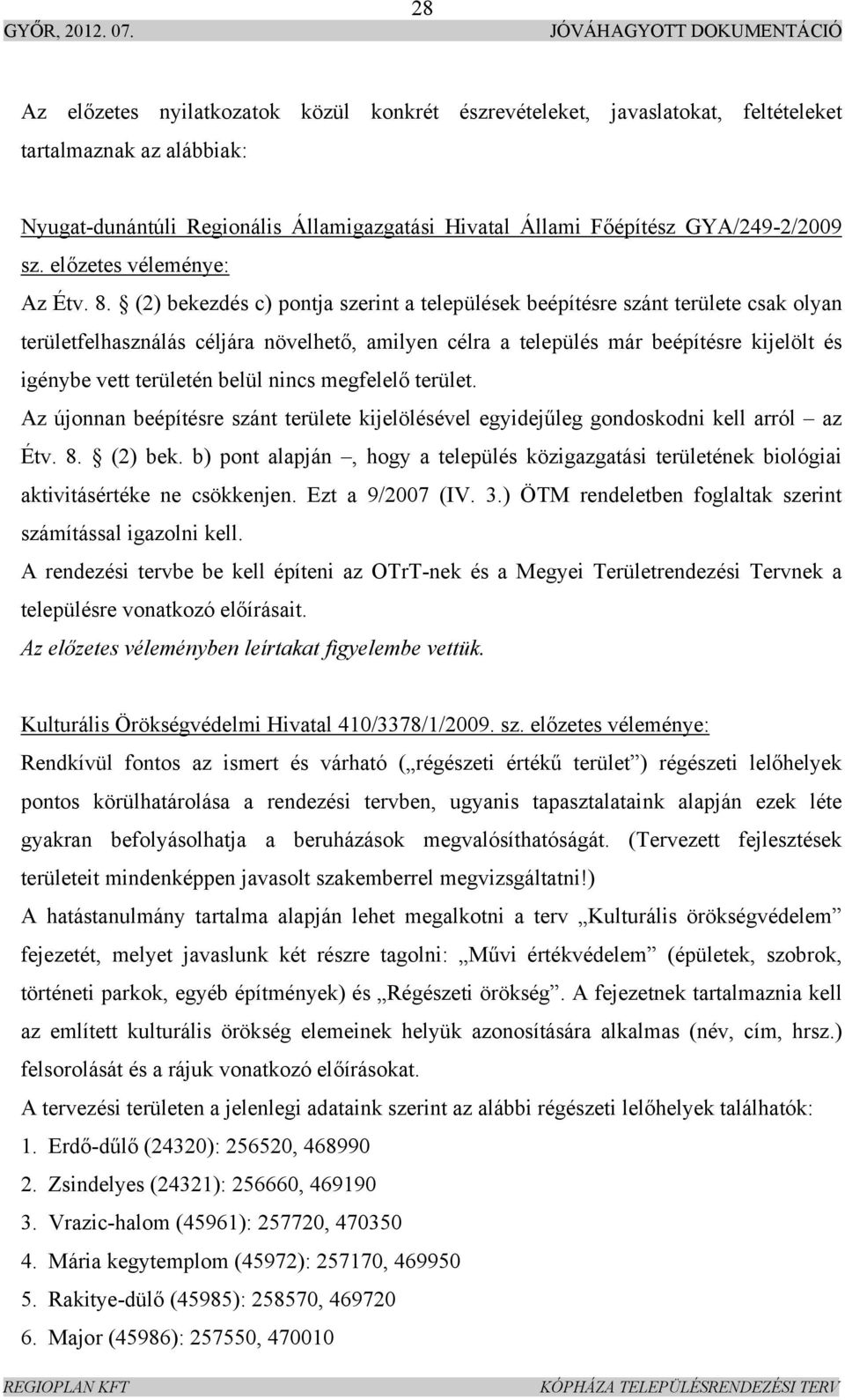 (2) bekezdés c) pontja szerint a települések beépítésre szánt területe csak olyan területfelhasználás céljára növelhető, amilyen célra a település már beépítésre kijelölt és igénybe vett területén