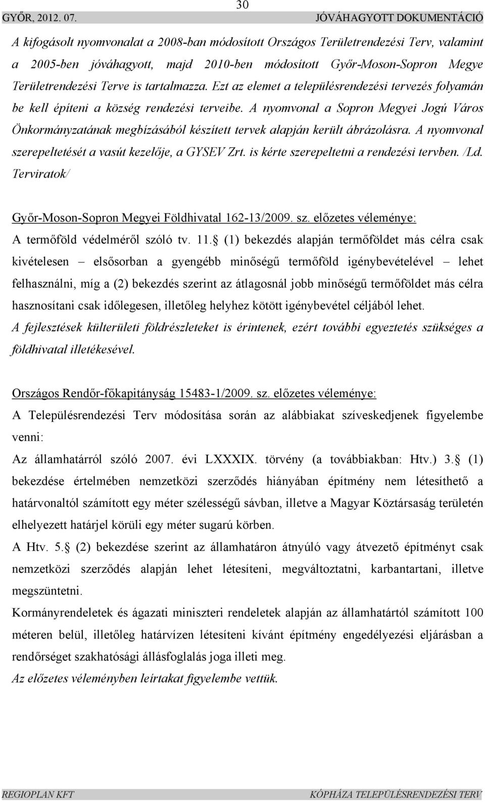 A nyomvonal a Sopron Megyei Jogú Város Önkormányzatának megbízásából készített tervek alapján került ábrázolásra. A nyomvonal szerepeltetését a vasút kezelője, a GYSEV Zrt.