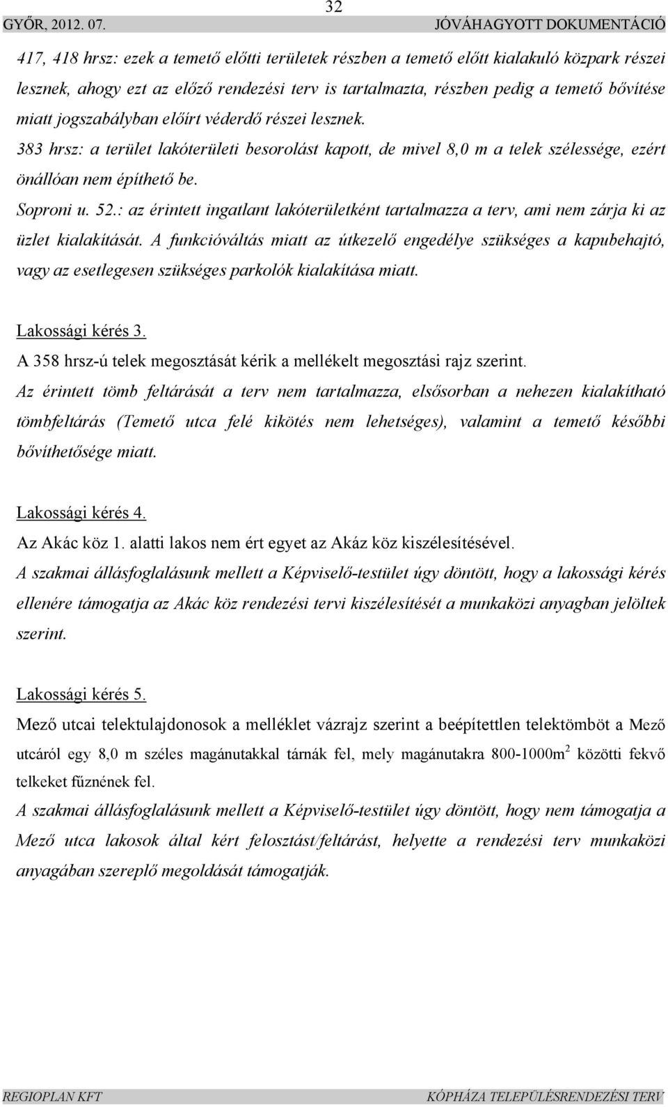 : az érintett ingatlant lakóterületként tartalmazza a terv, ami nem zárja ki az üzlet kialakítását.