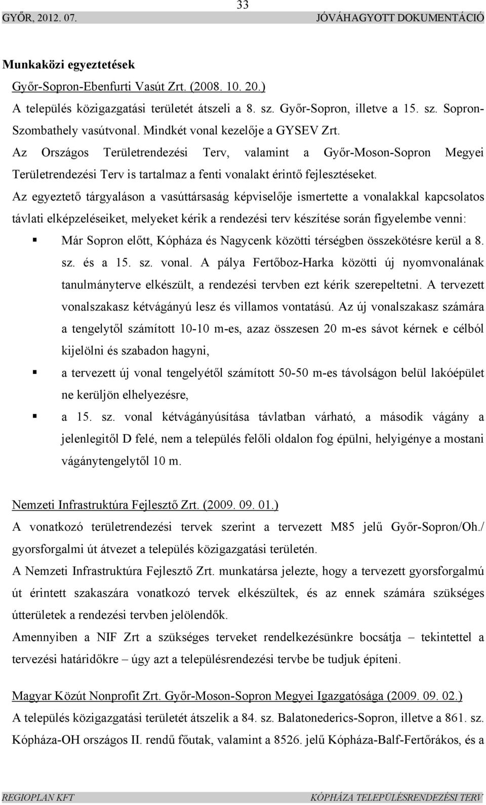 Az egyeztető tárgyaláson a vasúttársaság képviselője ismertette a vonalakkal kapcsolatos távlati elképzeléseiket, melyeket kérik a rendezési terv készítése során figyelembe venni: Már Sopron előtt,