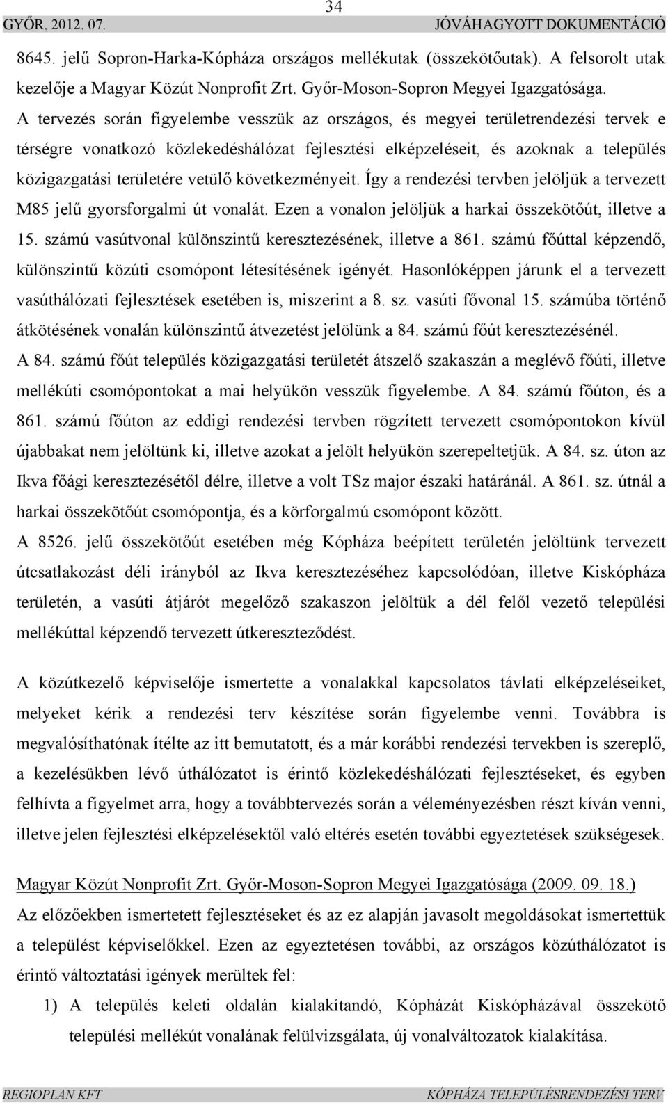 vetülő következményeit. Így a rendezési tervben jelöljük a tervezett M85 jelű gyorsforgalmi út vonalát. Ezen a vonalon jelöljük a harkai összekötőút, illetve a 15.