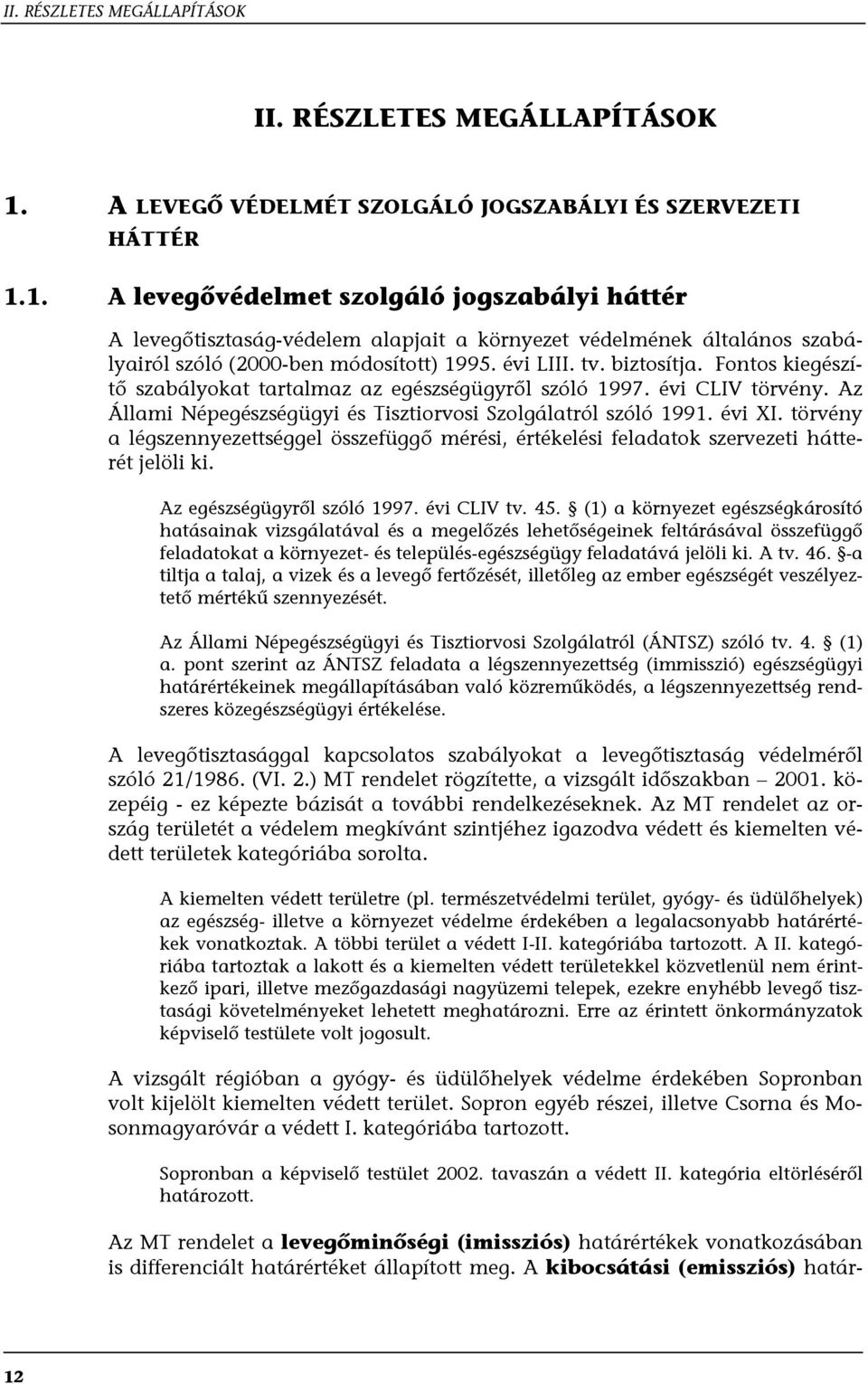 törvény a légszennyezettséggel összefüggő mérési, értékelési feladatok szervezeti hátterét jelöli ki. Az egészségügyről szóló 1997. évi CLIV tv. 45.