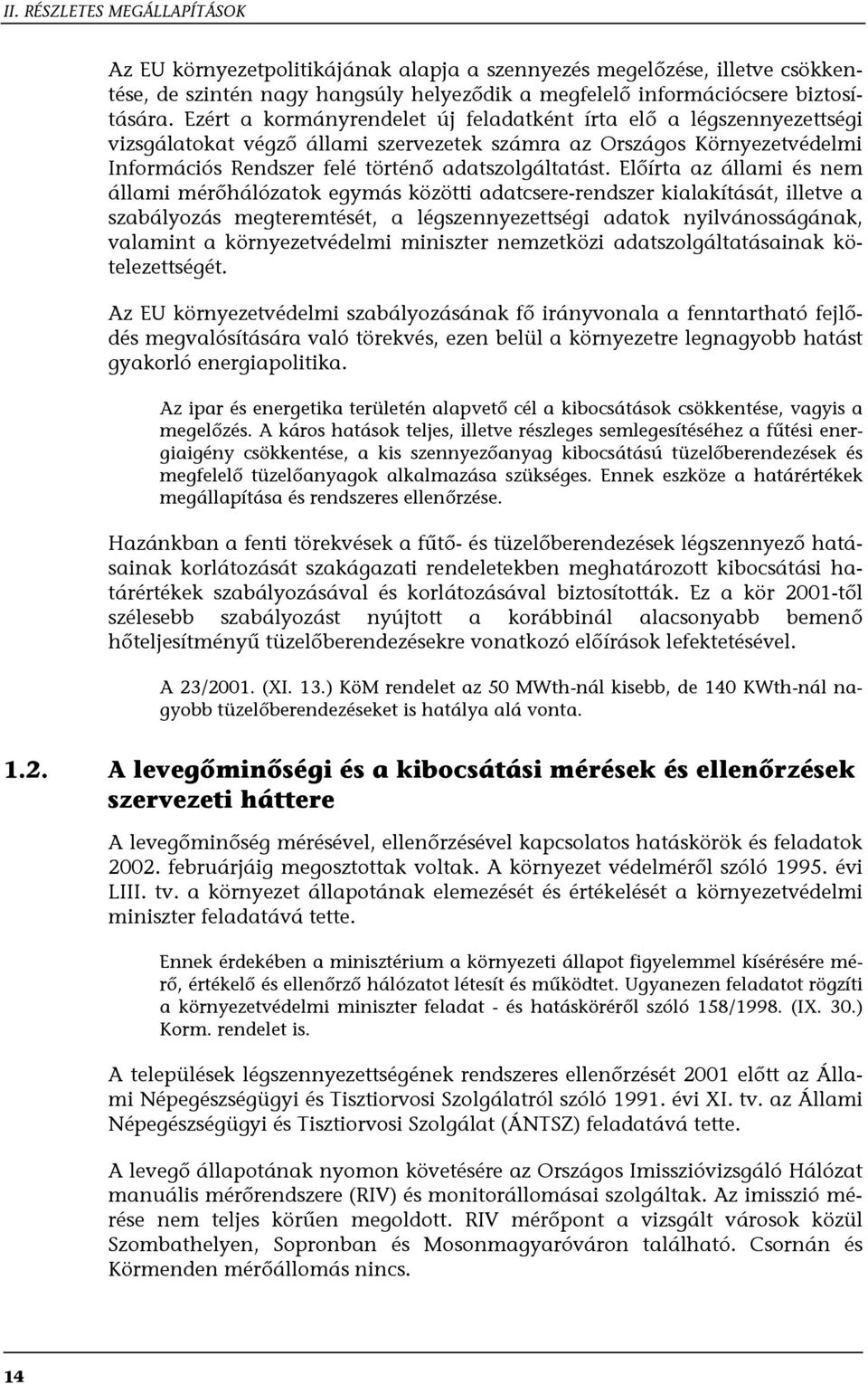 Előírta az állami és nem állami mérőhálózatok egymás közötti adatcsere-rendszer kialakítását, illetve a szabályozás megteremtését, a légszennyezettségi adatok nyilvánosságának, valamint a