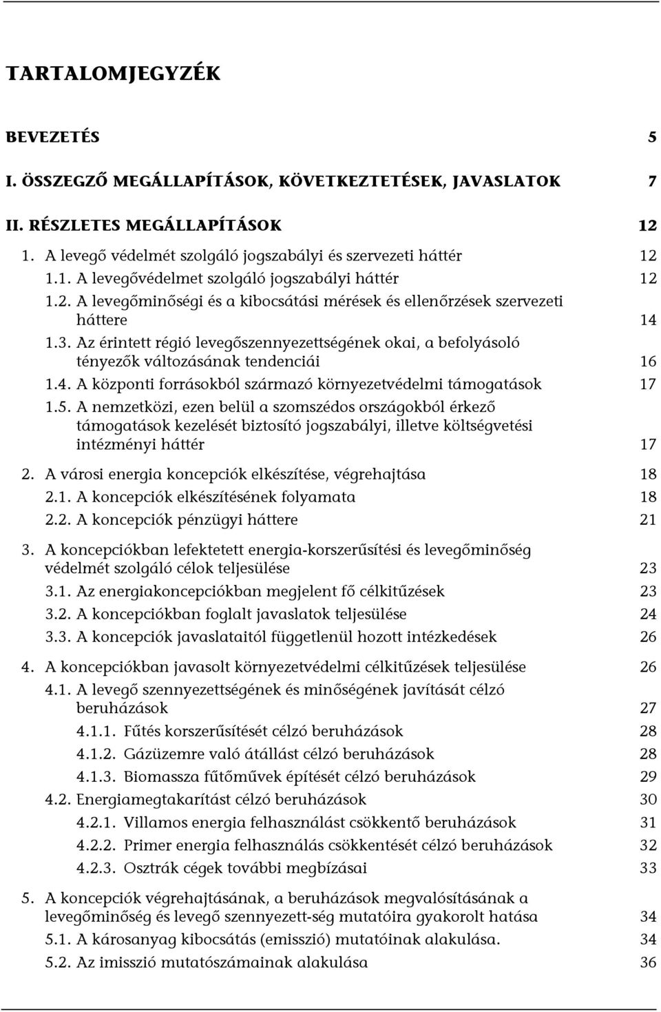 5. A nemzetközi, ezen belül a szomszédos országokból érkező támogatások kezelését biztosító jogszabályi, illetve költségvetési intézményi háttér 17 2.