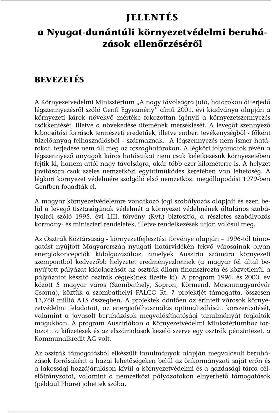 A levegőt szennyező kibocsátási források természeti eredetűek, illetve emberi tevékenységből - főként tüzelőanyag felhasználásból - származnak.