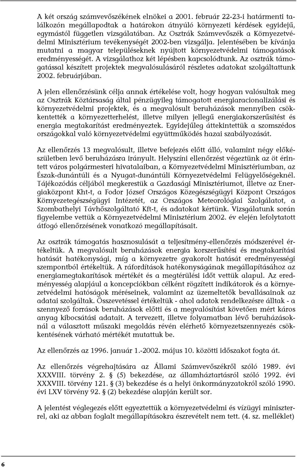 A vizsgálathoz két lépésben kapcsolódtunk. Az osztrák támogatással készített projektek megvalósulásáról részletes adatokat szolgáltattunk 2002. februárjában.