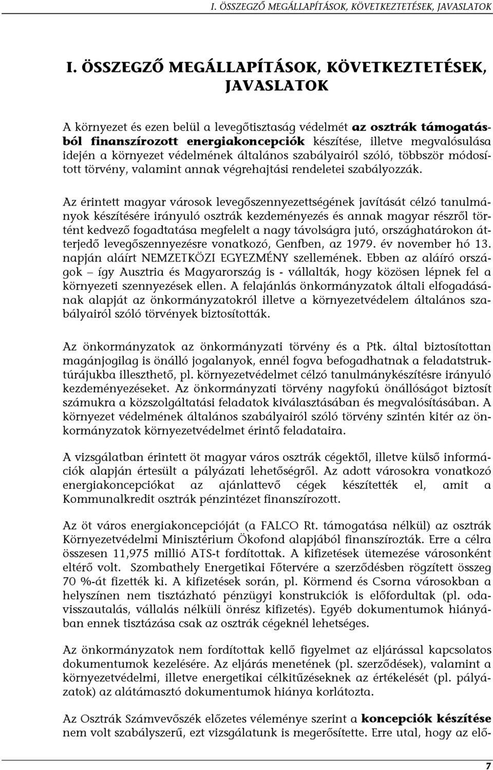 idején a környezet védelmének általános szabályairól szóló, többször módosított törvény, valamint annak végrehajtási rendeletei szabályozzák.