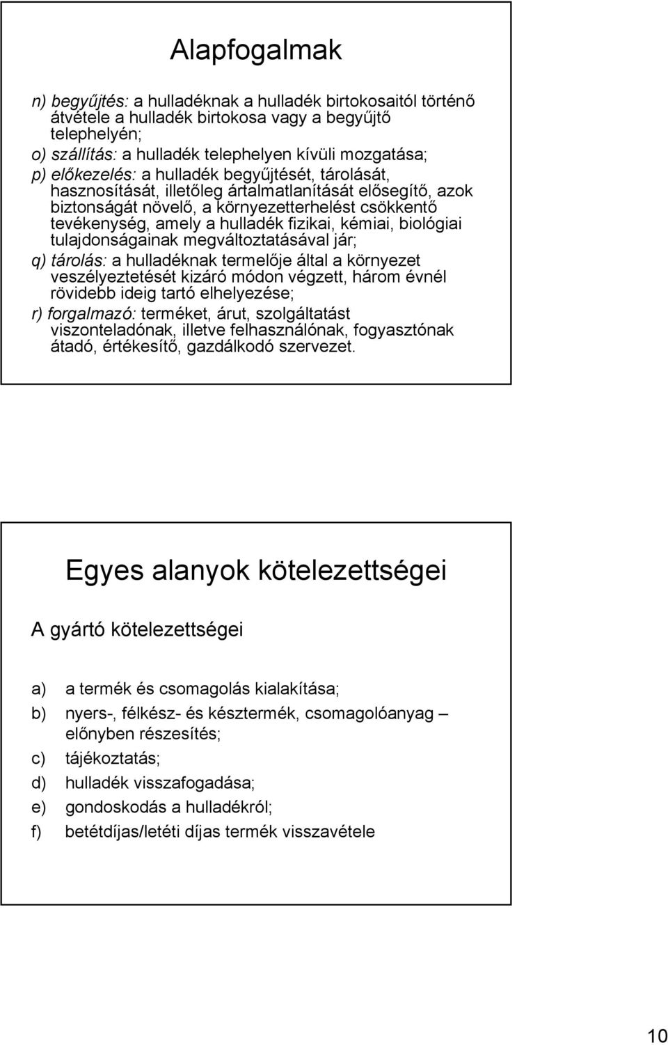 kémiai, biológiai tulajdonságainak megváltoztatásával jár; q) tárolás: a hulladéknak termelője által a környezet veszélyeztetését kizáró módon végzett, három évnél rövidebb ideig tartó elhelyezése;