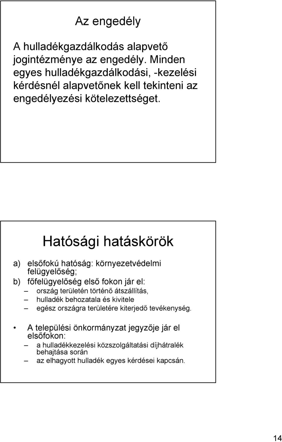 Hatósági hatáskörök a) elsőfokú hatóság: környezetvédelmi felügyelőség; b) főfelügyelőség első fokon jár el: ország területén történő