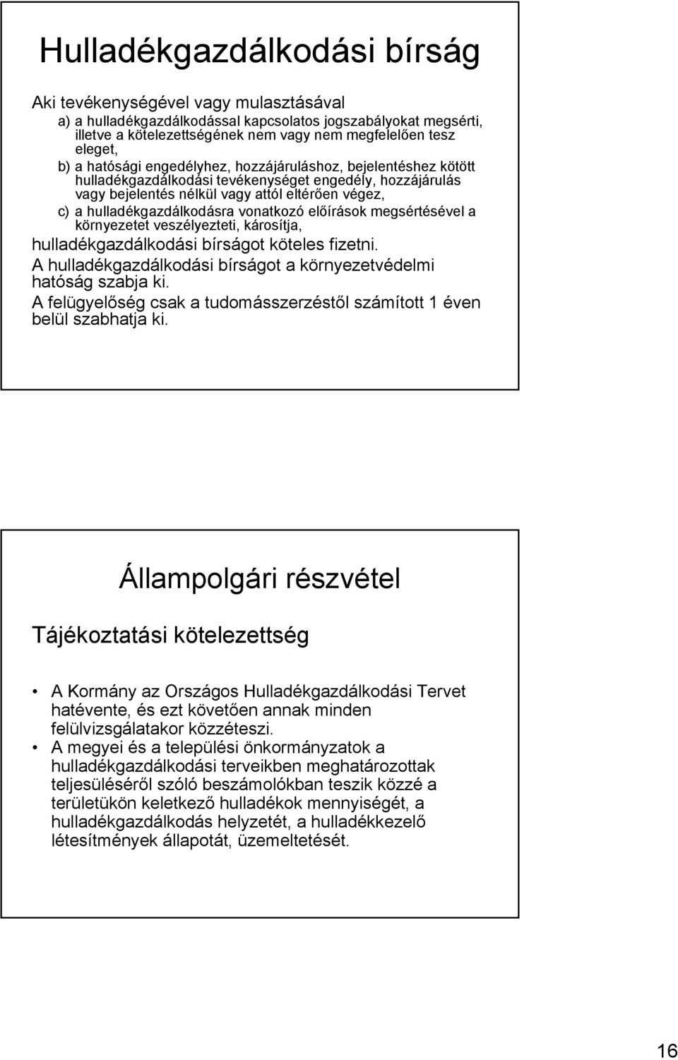 vonatkozó előírások megsértésével a környezetet veszélyezteti, károsítja, hulladékgazdálkodási bírságot köteles fizetni. A hulladékgazdálkodási bírságot a környezetvédelmi hatóság szabja ki.