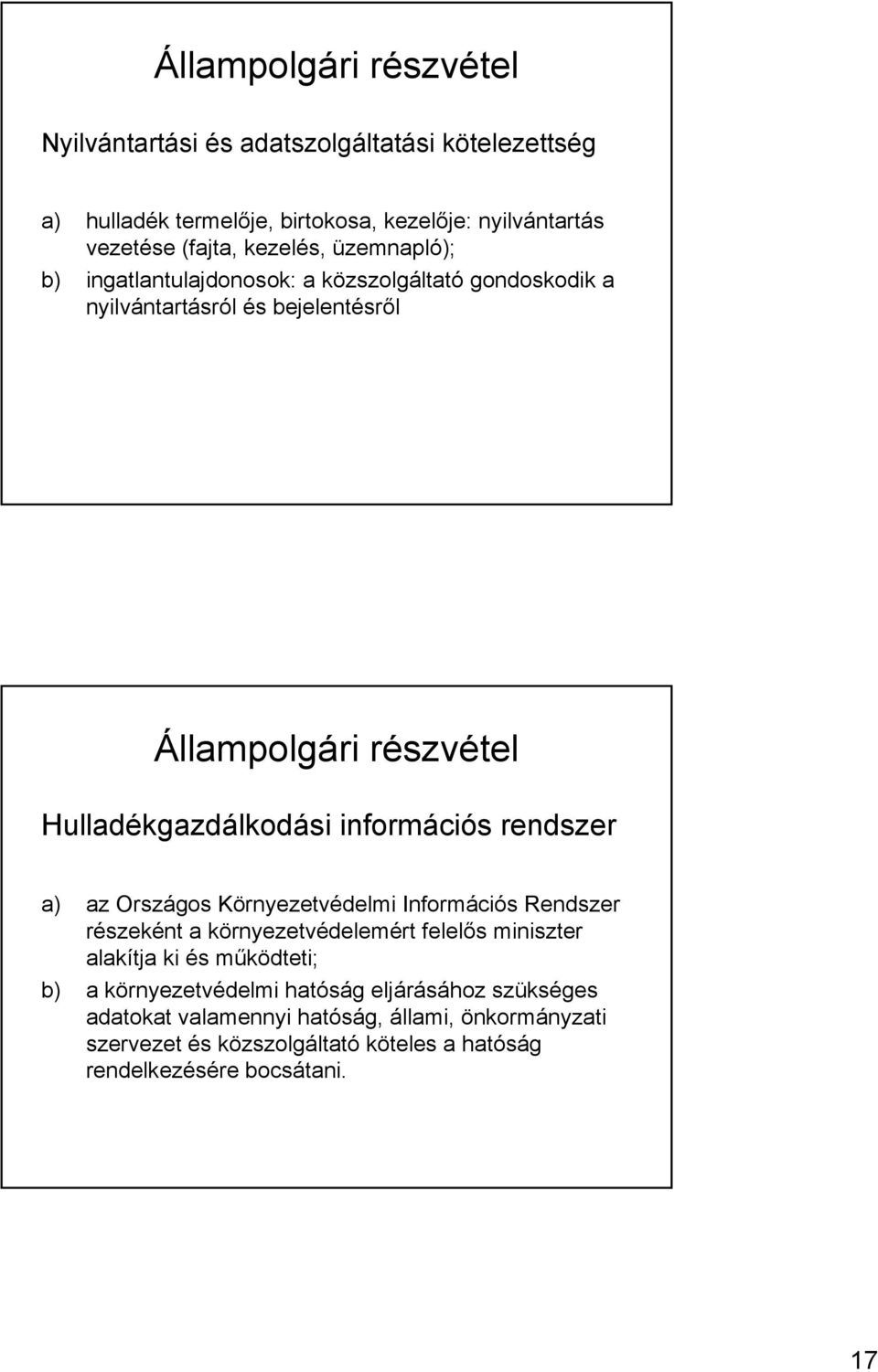 rendszer a) az Országos Környezetvédelmi Információs Rendszer részeként a környezetvédelemért felelős miniszter alakítja ki és működteti; b) a