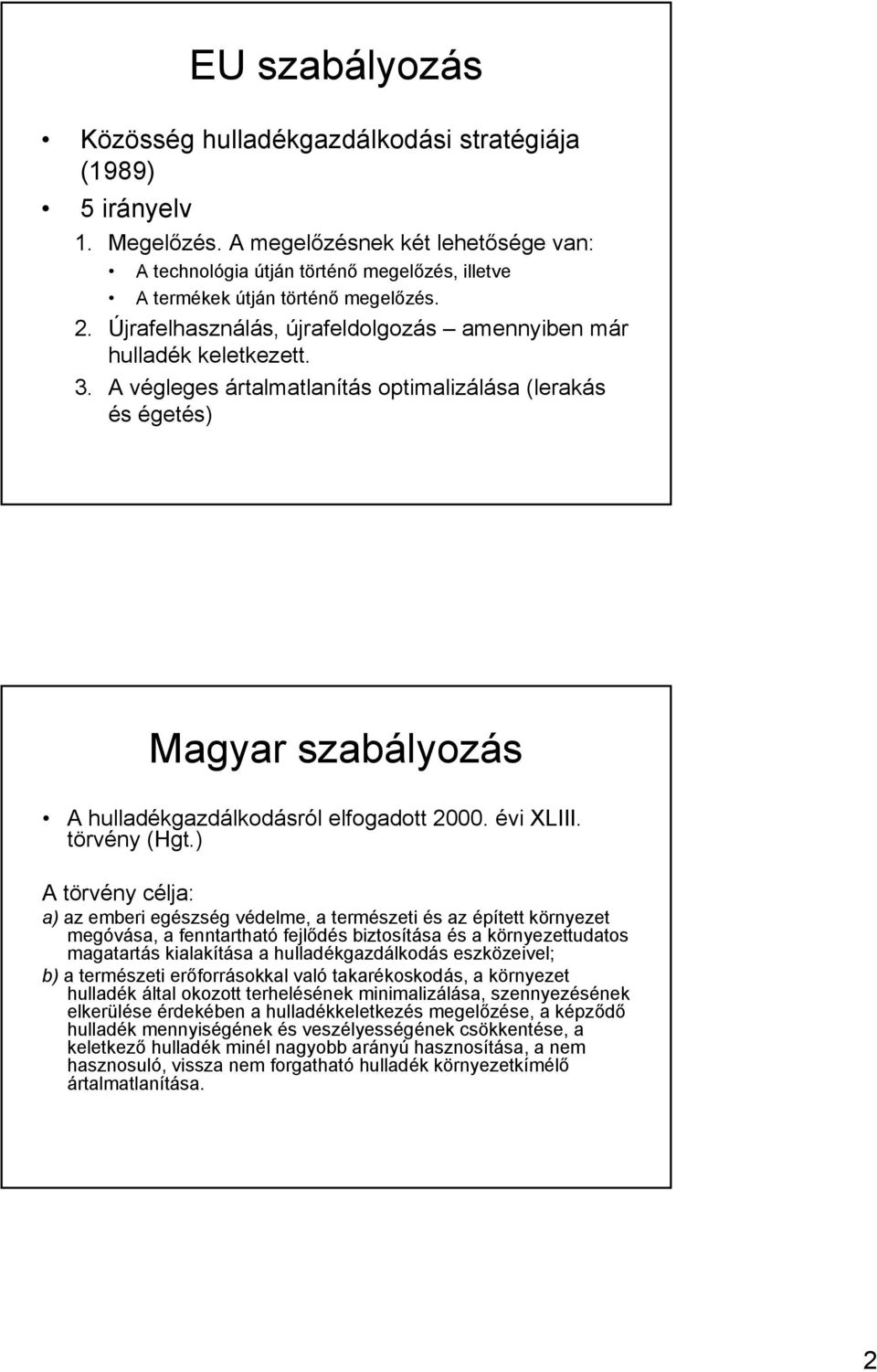 A végleges ártalmatlanítás optimalizálása (lerakás és égetés) Magyar szabályozás A hulladékgazdálkodásról elfogadott 2000. évi XLIII. törvény (Hgt.