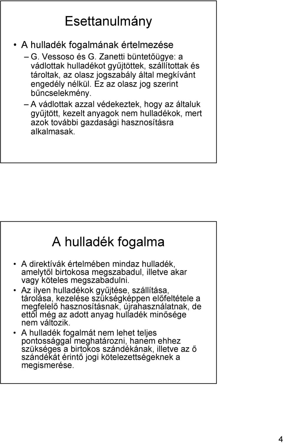 A hulladék fogalma A direktívák értelmében mindaz hulladék, amelytől birtokosa megszabadul, illetve akar vagy köteles megszabadulni.