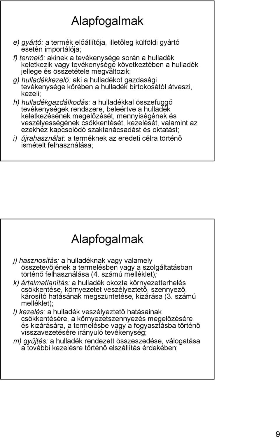 tevékenységek rendszere, beleértve a hulladék keletkezésének megelőzését, mennyiségének és veszélyességének csökkentését, kezelését, valamint az ezekhez kapcsolódó szaktanácsadást és oktatást; i)