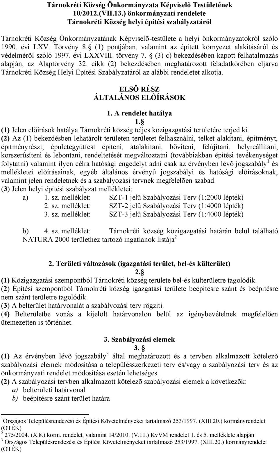 (1) pontjában, valamint az épített környezet alakításáról és védelmérõl szóló 1997. évi LXXVIII. törvény 7. (3) c) bekezdésében kapott felhatalmazás alapján, az Alaptörvény 32.