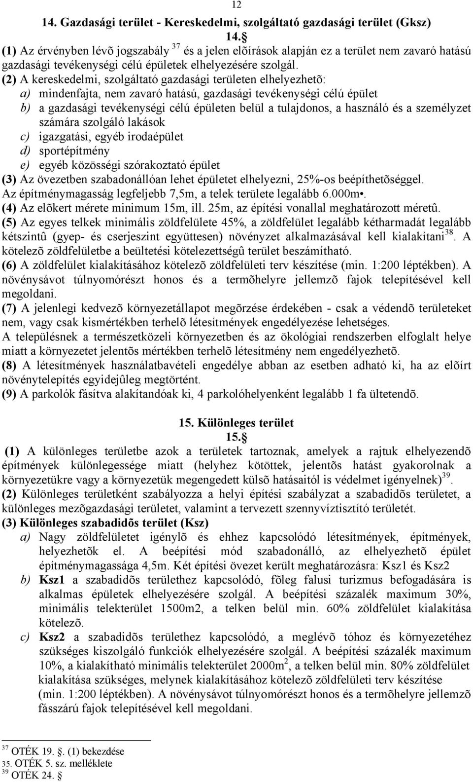 (2) A kereskedelmi, szolgáltató gazdasági területen elhelyezhetõ: a) mindenfajta, nem zavaró hatású, gazdasági tevékenységi célú épület b) a gazdasági tevékenységi célú épületen belül a tulajdonos, a