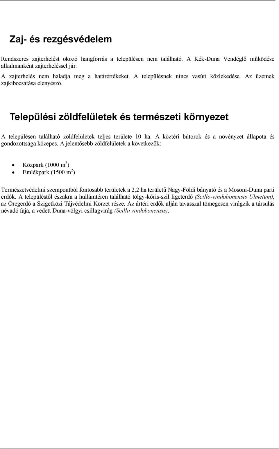 Települési zöldfelületek és természeti környezet A településen található zöldfelületek teljes területe 10 ha. A köztéri bútorok és a növényzet állapota és gondozottsága közepes.