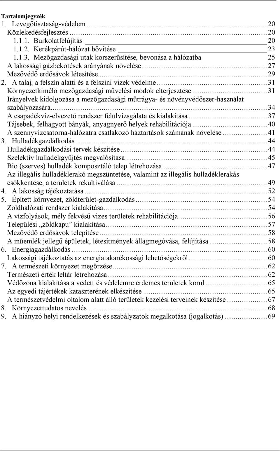 A talaj, a felszín alatti és a felszíni vizek védelme...31 Környezetkímélő mezőgazdasági művelési módok elterjesztése.