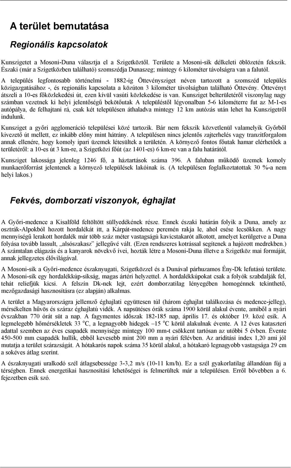 A település legfontosabb történelmi - 1882-ig Öttevénysziget néven tartozott a szomszéd település közigazgatásához -, és regionális kapcsolata a közúton 3 kilométer távolságban található Öttevény.