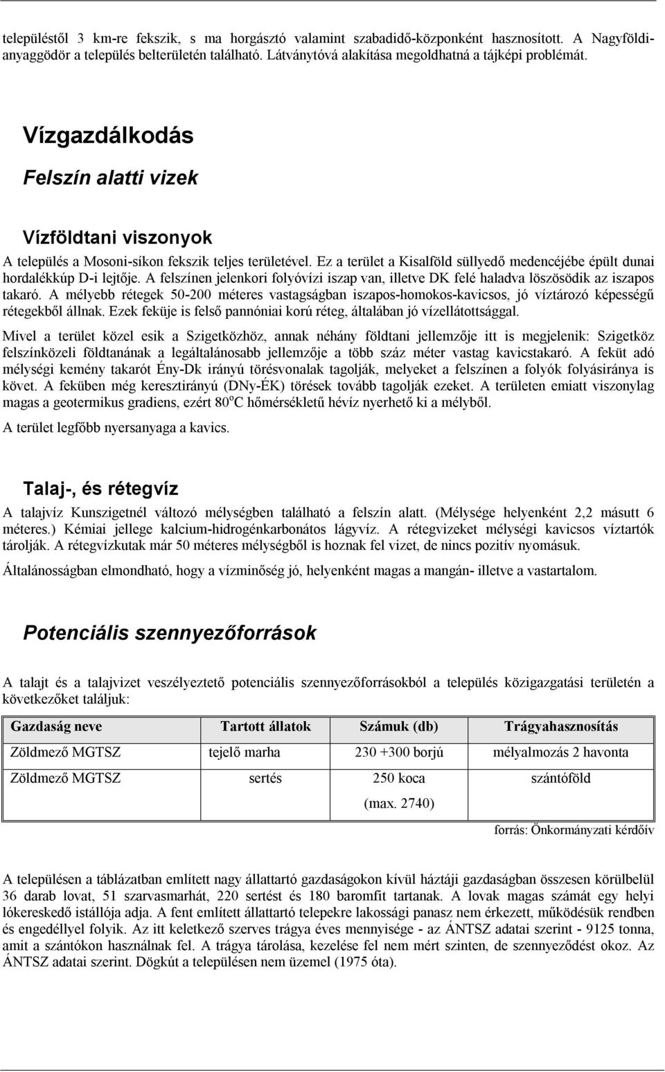 Ez a terület a Kisalföld süllyedő medencéjébe épült dunai hordalékkúp D-i lejtője. A felszínen jelenkori folyóvízi iszap van, illetve DK felé haladva löszösödik az iszapos takaró.