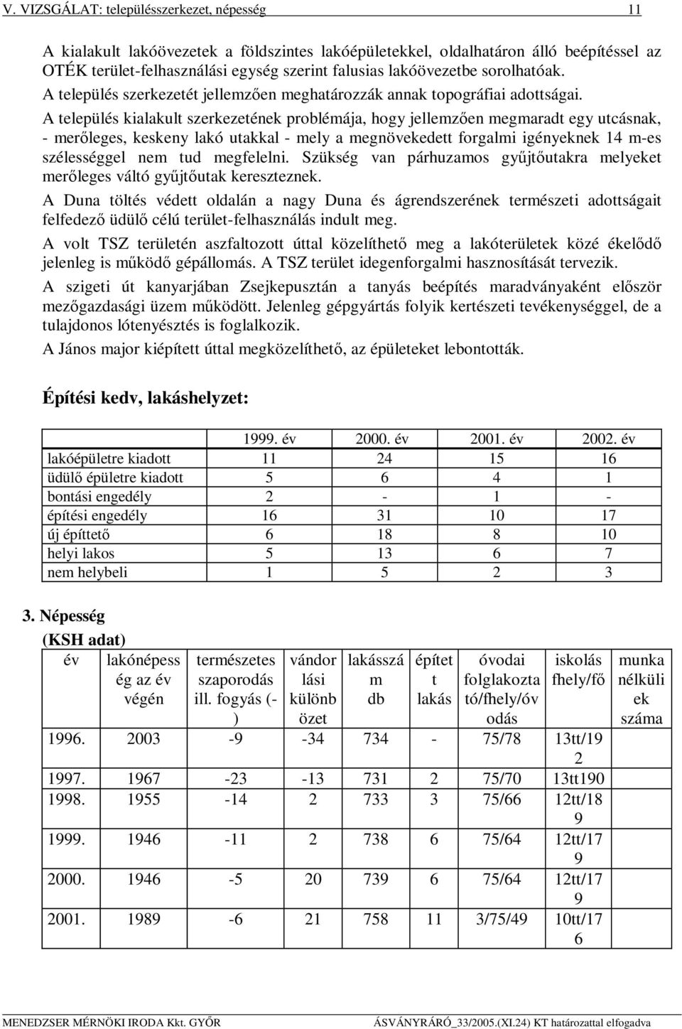 A település kialakult szerkezetének problémája, hogy jellemzően megmaradt egy utcásnak, - merőleges, keskeny lakó utakkal - mely a megnövekedett forgalmi igényeknek 14 m-es szélességgel nem tud