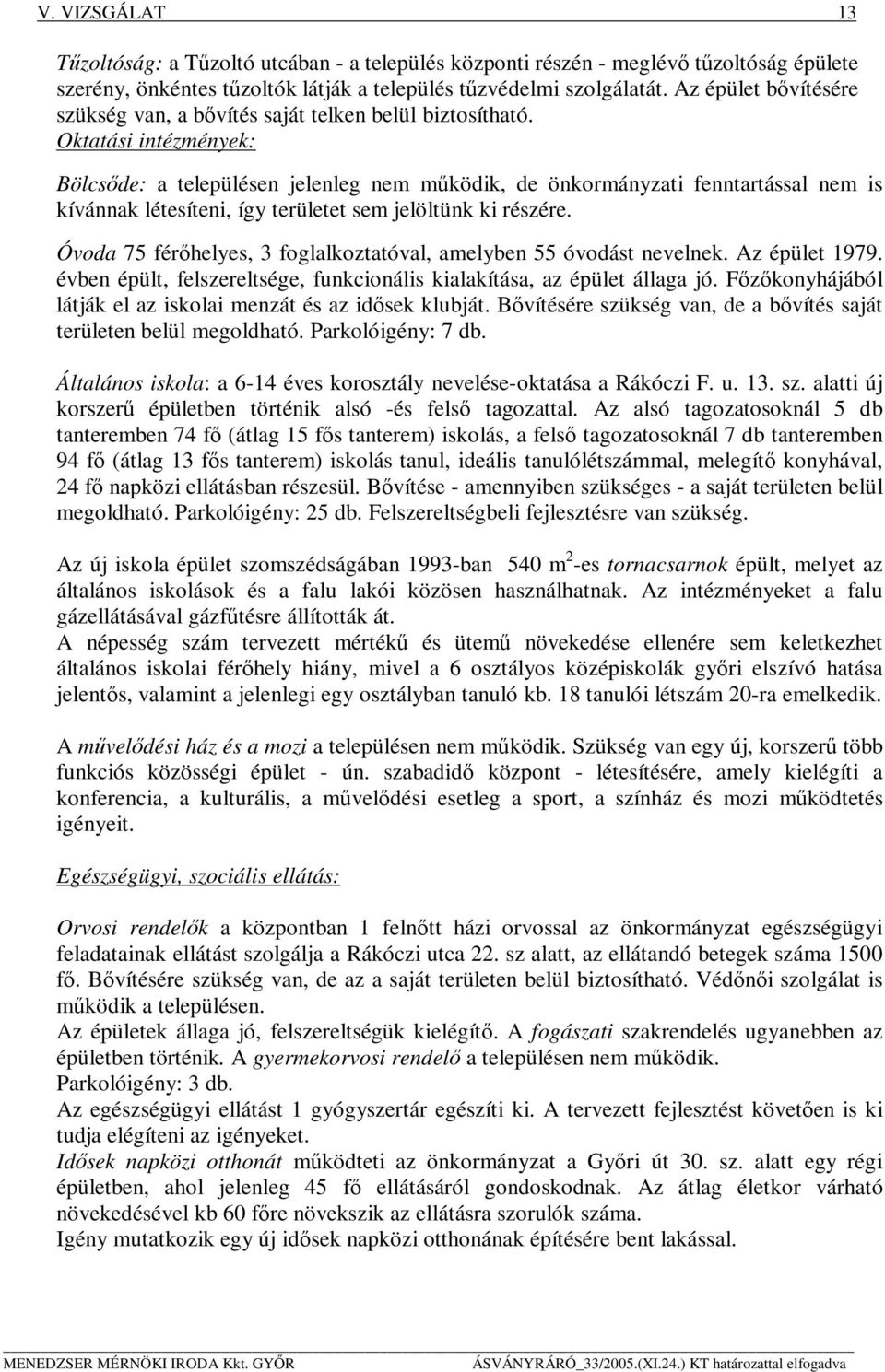 Oktatási intézmények: Bölcsőde: a településen jelenleg nem működik, de önkormányzati fenntartással nem is kívánnak létesíteni, így területet sem jelöltünk ki részére.