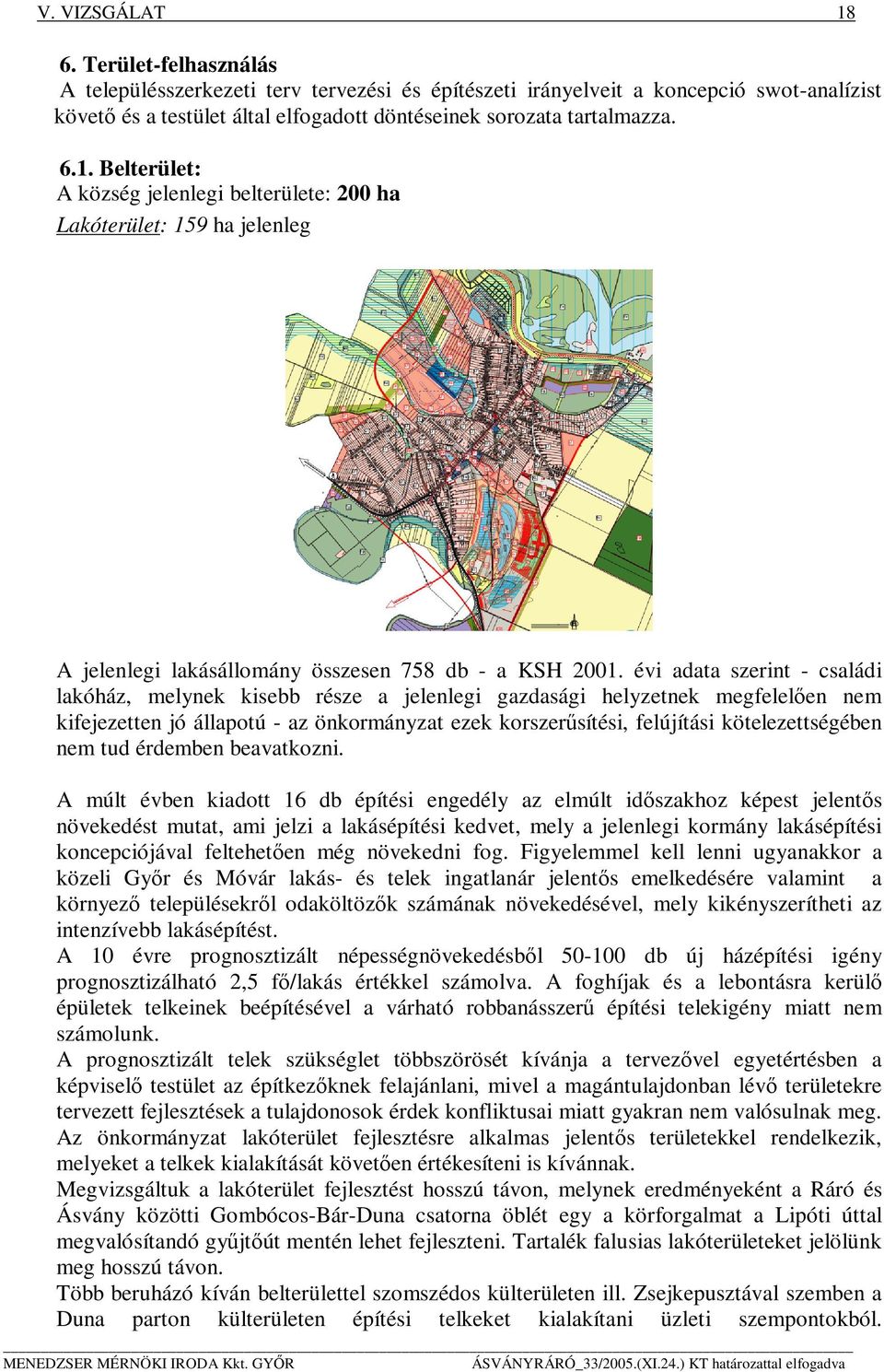 Belterület: A község jelenlegi belterülete: 200 ha Lakóterület: 159 ha jelenleg A jelenlegi lakásállomány összesen 758 db - a KSH 2001.