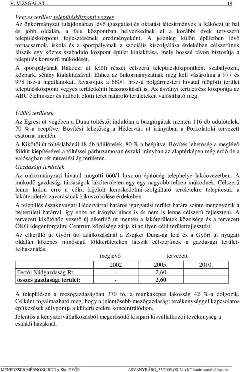 A jelenleg külön épületben lévő tornacsarnok, iskola és a sportpályának a szociális kiszolgálása érdekében célszerűnek látszik egy köztes szabadidő központ épület kialakítása, mely hosszú távon