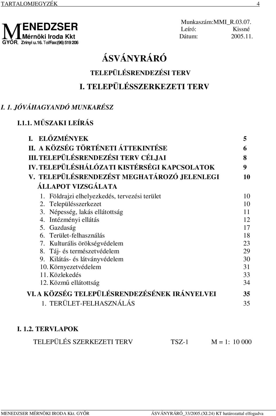 TELEPÜLÉSHÁLÓZATI KISTÉRSÉGI KAPCSOLATOK 9 V. TELEPÜLÉSRENDEZÉST MEGHATÁROZÓ JELENLEGI 10 ÁLLAPOT VIZSGÁLATA 1. Földrajzi elhelyezkedés, tervezési terület 10 2. Településszerkezet 10 3.