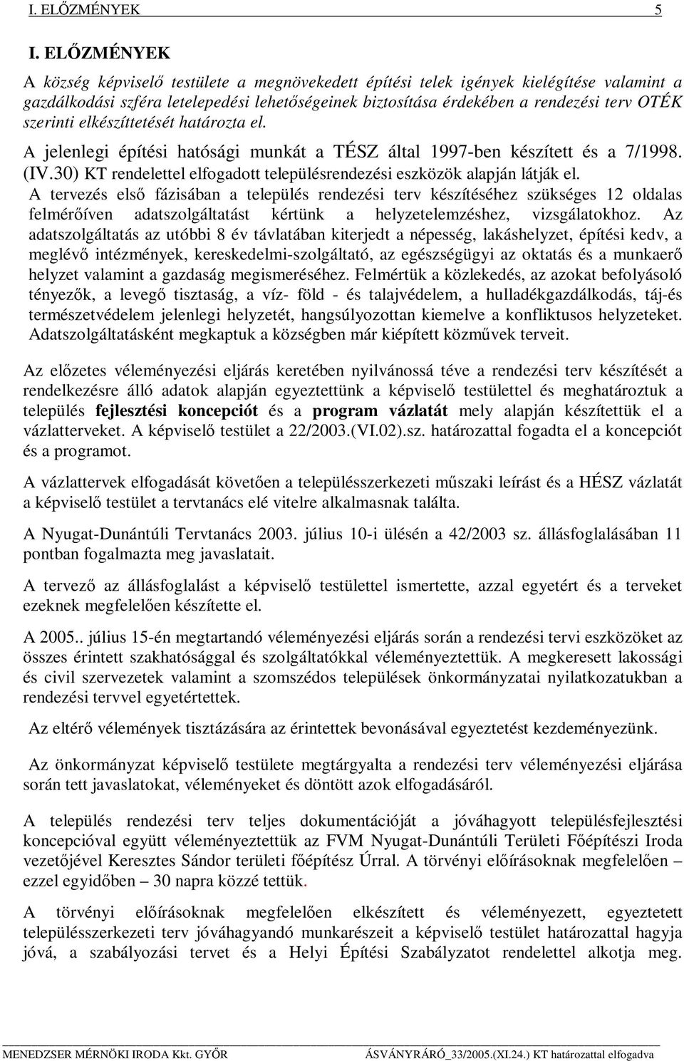 szerinti elkészíttetését határozta el. A jelenlegi építési hatósági munkát a TÉSZ által 1997-ben készített és a 7/1998. (IV.30) KT rendelettel elfogadott településrendezési eszközök alapján látják el.