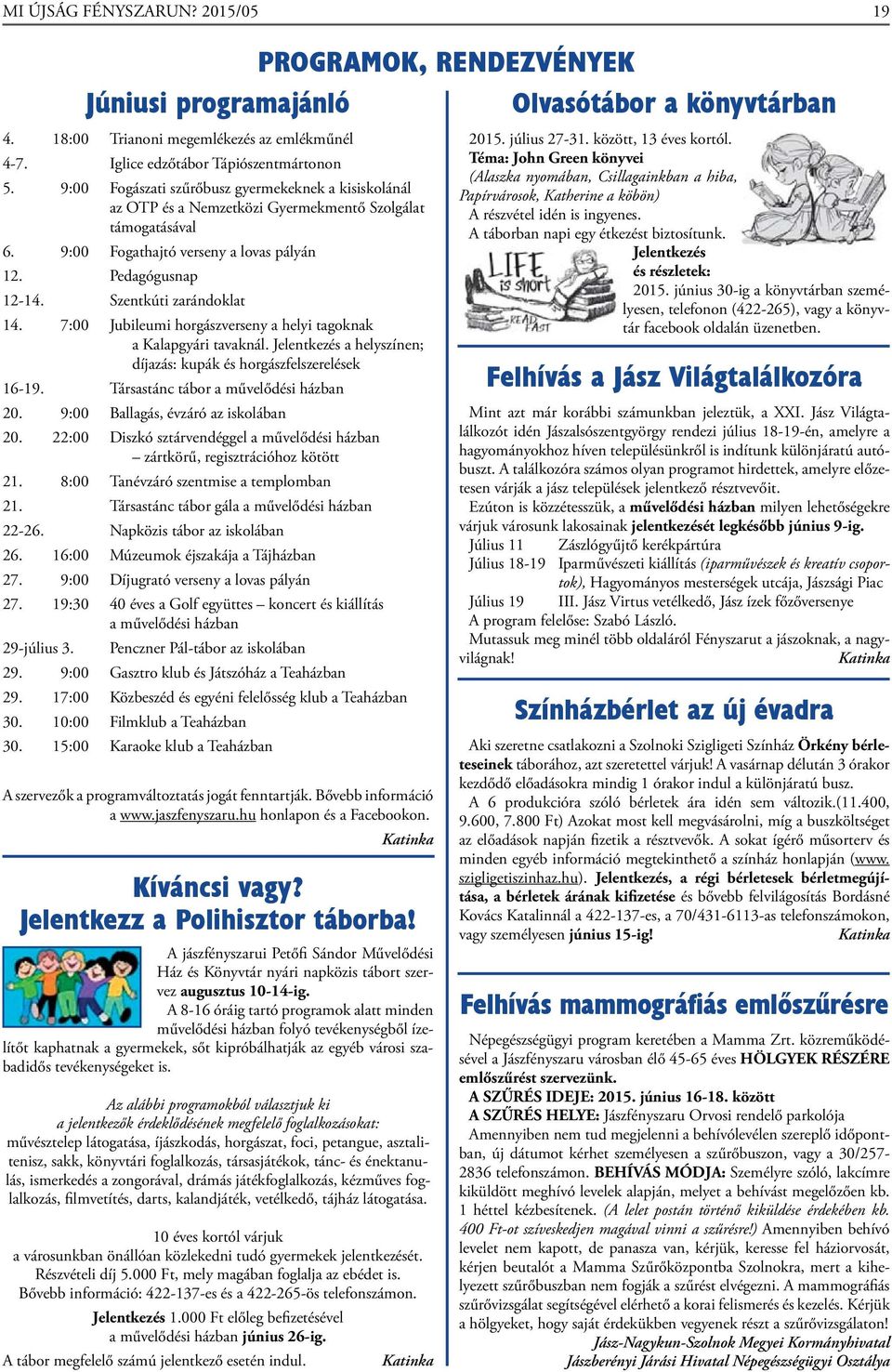 Szentkúti zarándoklat 14. 7:00 Jubileumi horgászverseny a helyi tagoknak a Kalapgyári tavaknál. Jelentkezés a helyszínen; díjazás: kupák és horgászfelszerelések 16-19.