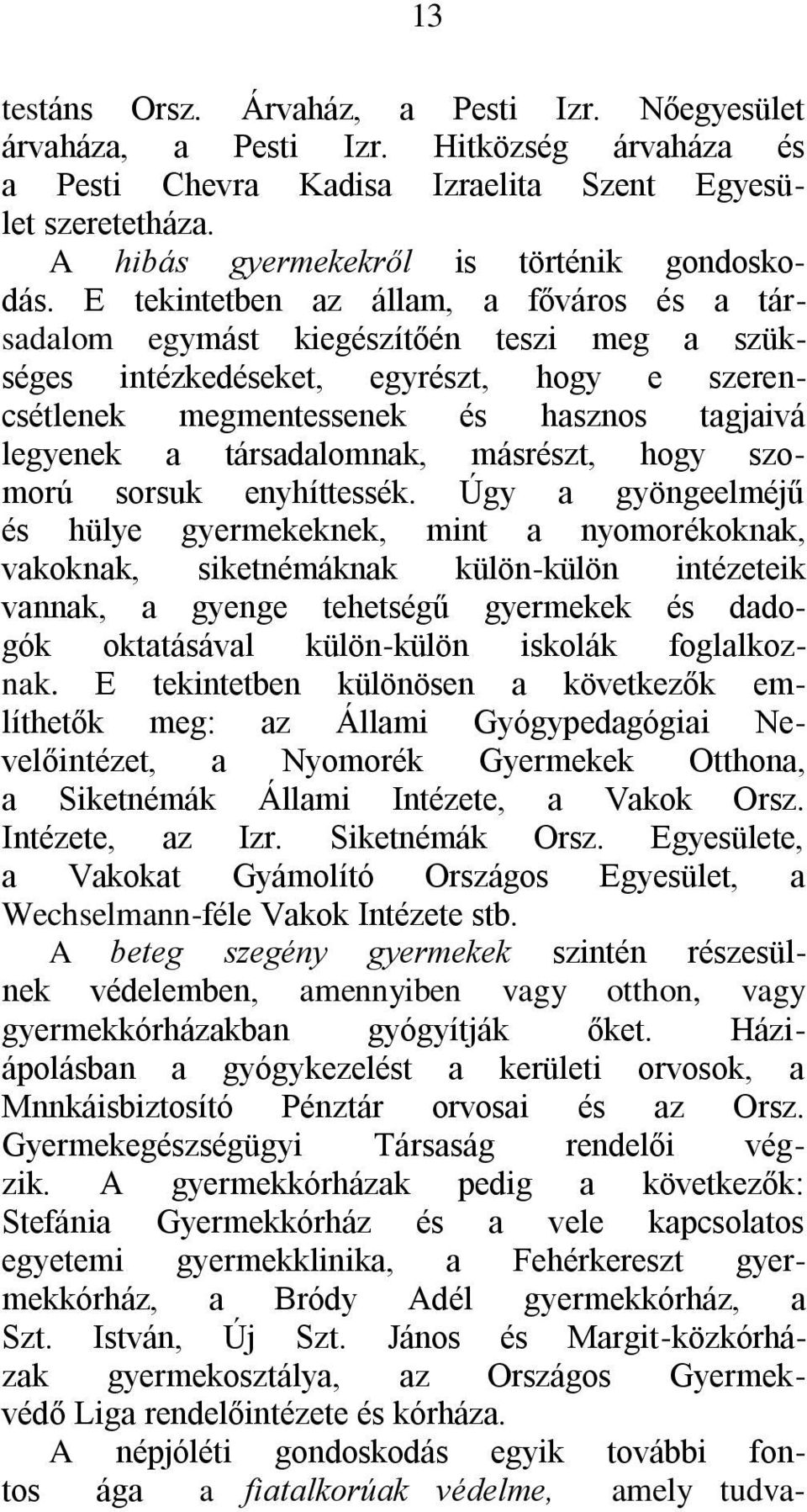 Ε tekintetben az állam, a főváros és a társadalom egymást kiegészítőén teszi meg a szükséges intézkedéseket, egyrészt, hogy e szerencsétlenek megmentessenek és hasznos tagjaivá legyenek a