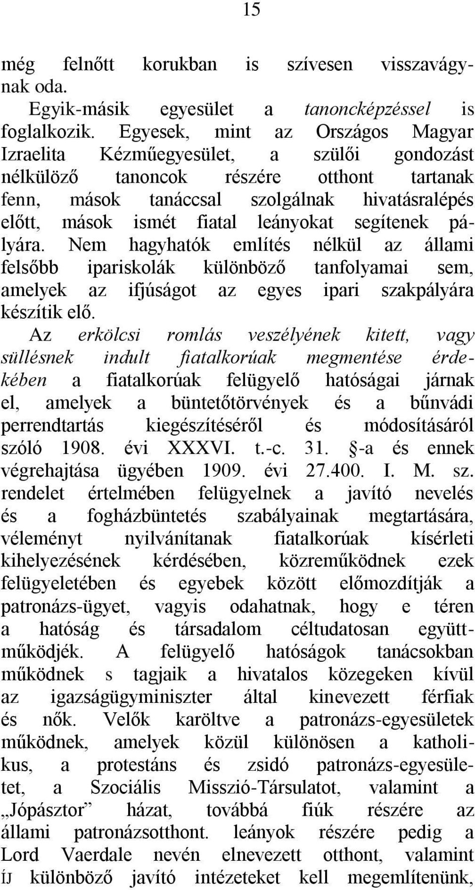 leányokat segítenek pályára. Nem hagyhatók említés nélkül az állami felsőbb ipariskolák különböző tanfolyamai sem, amelyek az ifjúságot az egyes ipari szakpályára készítik elő.