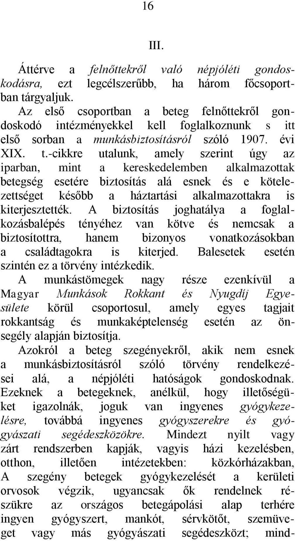 -cikkre utalunk, amely szerint úgy az iparban, mint a kereskedelemben alkalmazottak betegség esetére biztosítás alá esnek és e kötelezettséget később a háztartási alkalmazottakra is kiterjesztették.