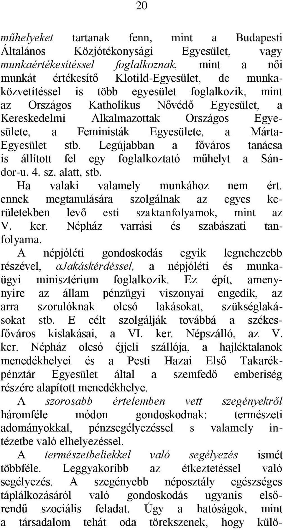 Legújabban a főváros tanácsa is állított fel egy foglalkoztató műhelyt a Sándor-u. 4. sz. alatt, stb. Ha valaki valamely munkához nem ért.