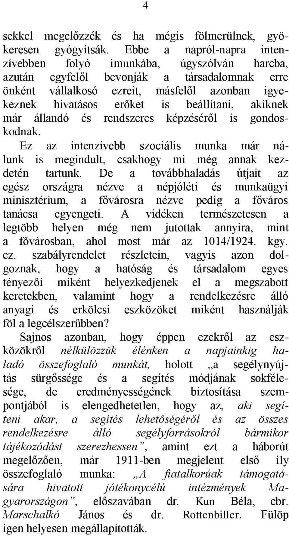 beállítani, akiknek már állandó és rendszeres képzéséről is gondoskodnak. Ez az intenzívebb szociális munka már nálunk is megindult, csakhogy mi még annak kezdetén tartunk.