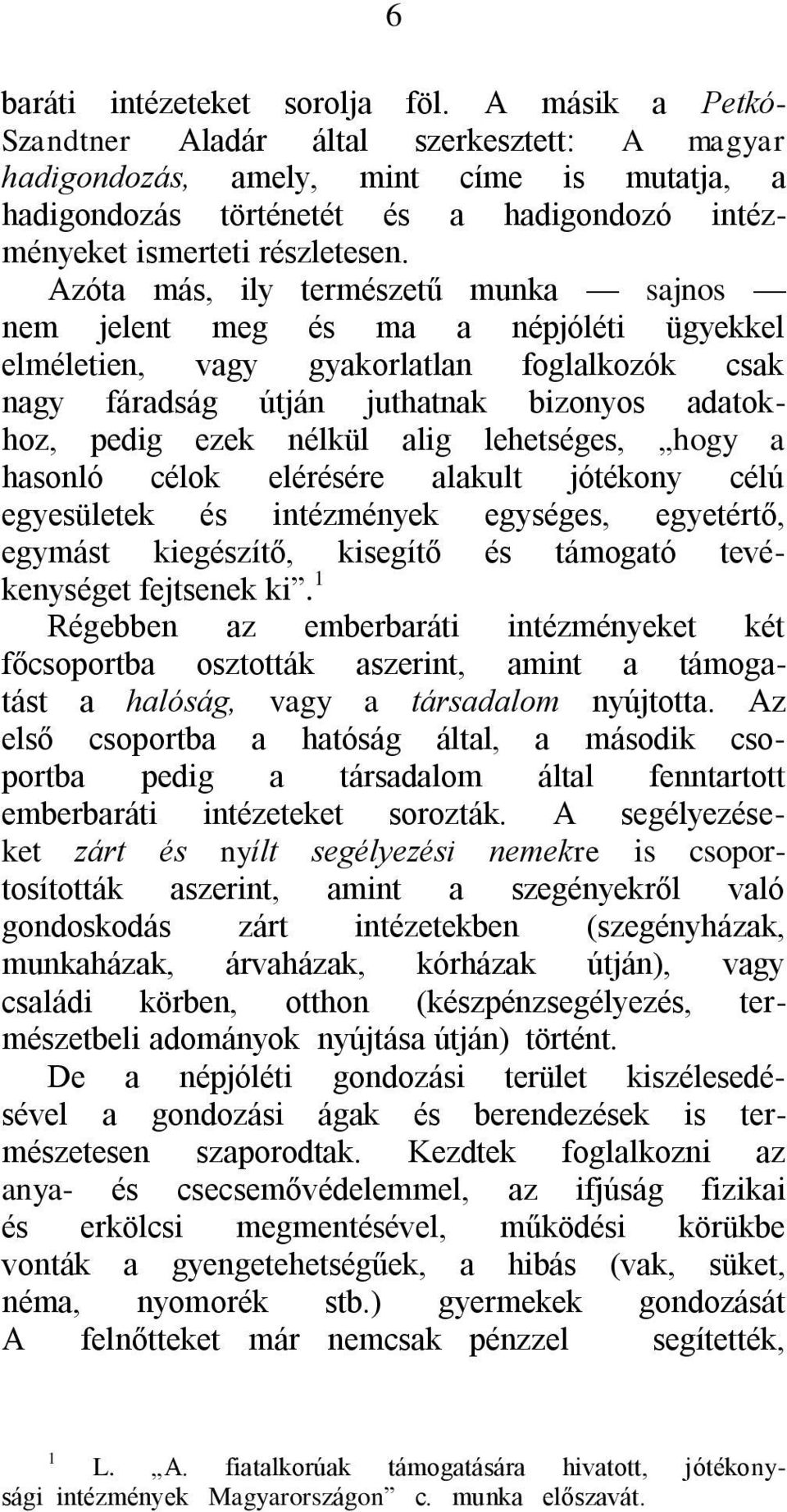 Azóta más, ily természetű munka sajnos nem jelent meg és ma a népjóléti ügyekkel elméletien, vagy gyakorlatlan foglalkozók csak nagy fáradság útján juthatnak bizonyos adatokhoz, pedig ezek nélkül