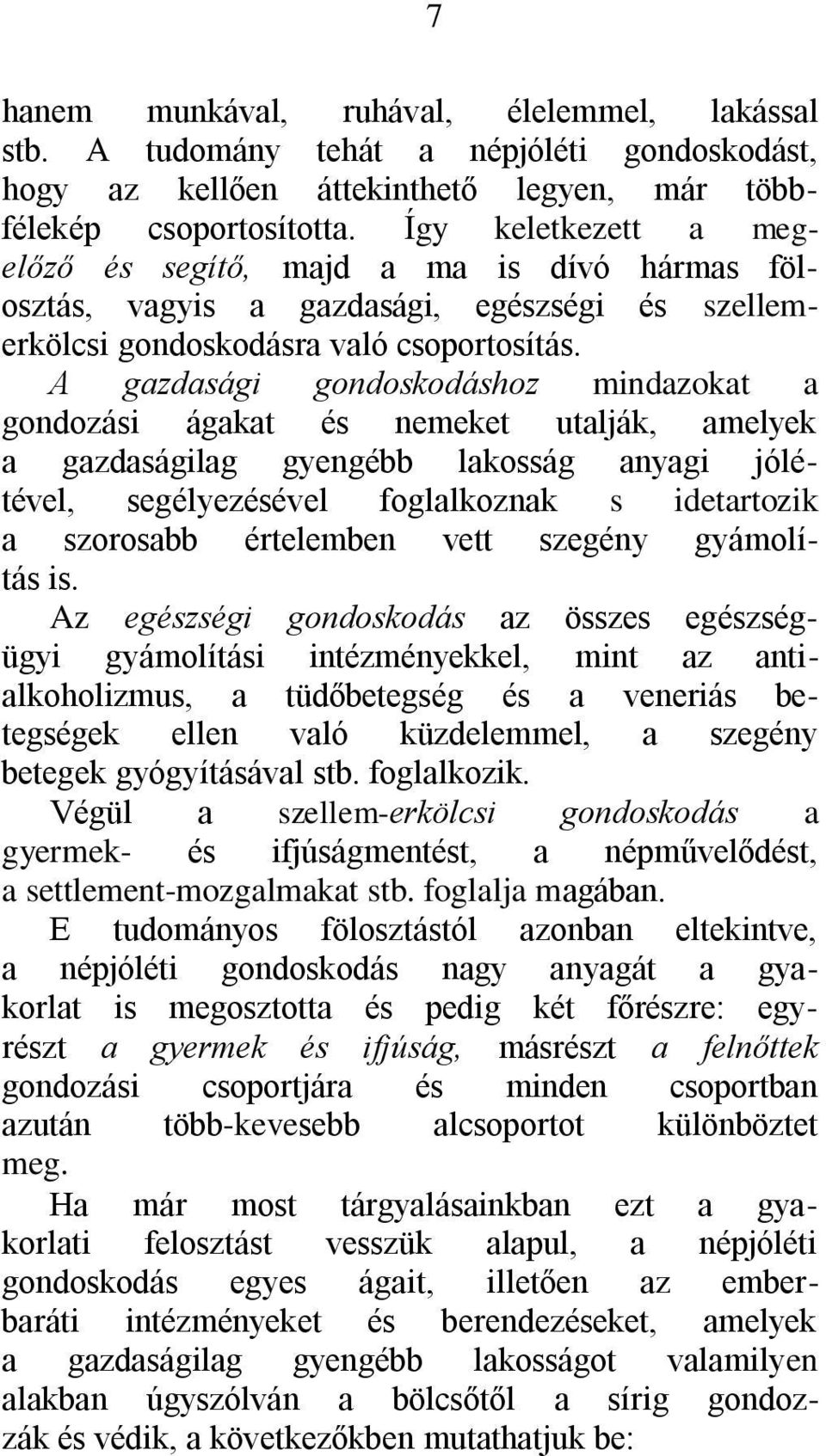 A gazdasági gondoskodáshoz mindazokat a gondozási ágakat és nemeket utalják, amelyek a gazdaságilag gyengébb lakosság anyagi jólétével, segélyezésével foglalkoznak s idetartozik a szorosabb