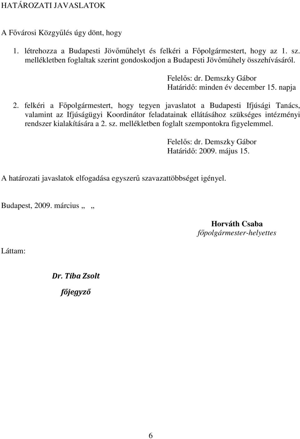 felkéri a Fıpolgármestert, hogy tegyen javaslatot a Budapesti Ifjúsági Tanács, valamint az Ifjúságügyi Koordinátor feladatainak ellátásához szükséges intézményi rendszer kialakítására a 2.