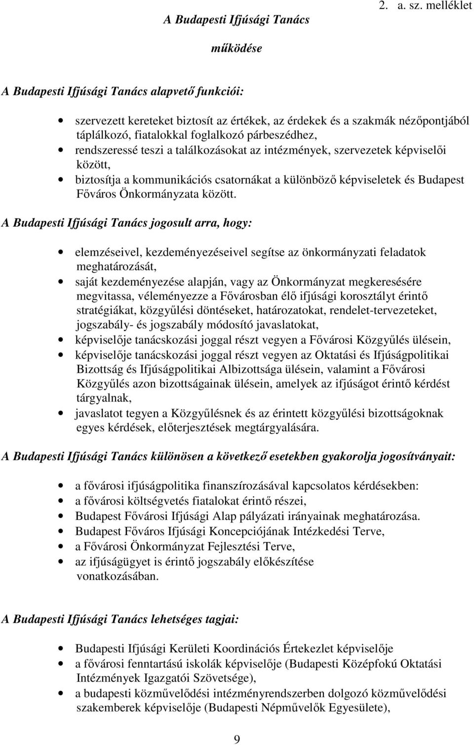 rendszeressé teszi a találkozásokat az intézmények, szervezetek képviselıi között, biztosítja a kommunikációs csatornákat a különbözı képviseletek és Budapest Fıváros Önkormányzata között.