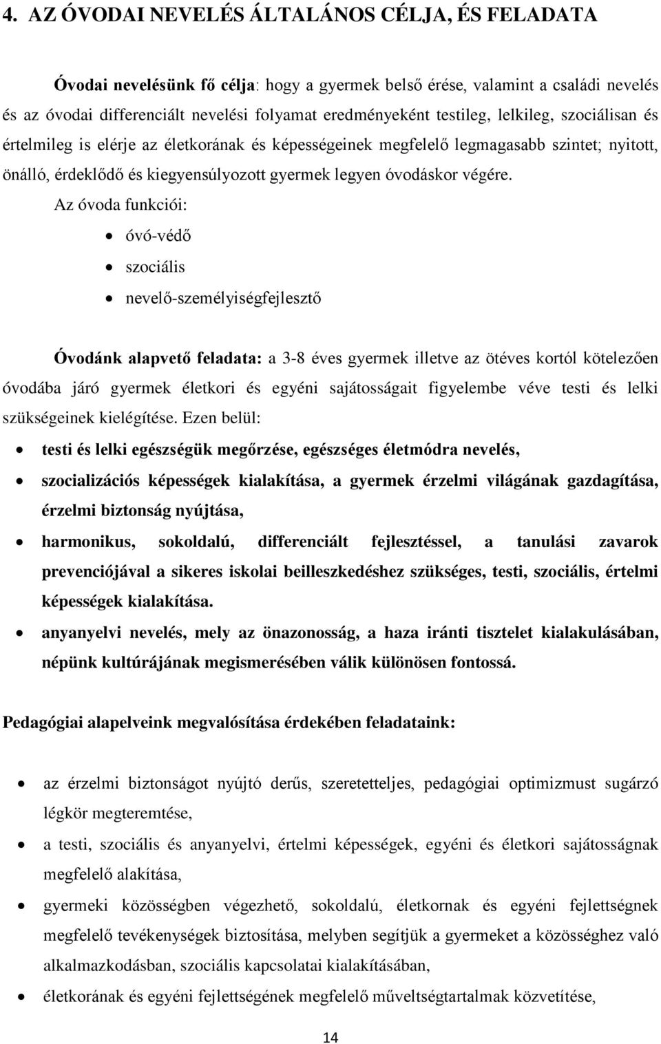 Az óvoda funkciói: óvó-védő szociális nevelő-személyiségfejlesztő Óvodánk alapvető feladata: a 3-8 éves gyermek illetve az ötéves kortól kötelezően óvodába járó gyermek életkori és egyéni