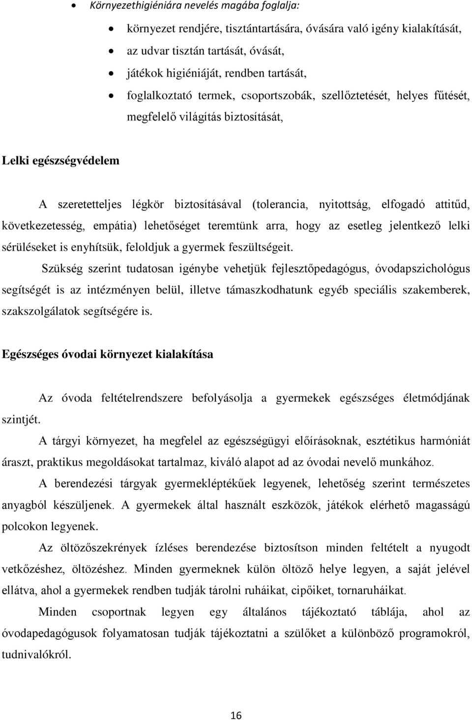 attitűd, következetesség, empátia) lehetőséget teremtünk arra, hogy az esetleg jelentkező lelki sérüléseket is enyhítsük, feloldjuk a gyermek feszültségeit.