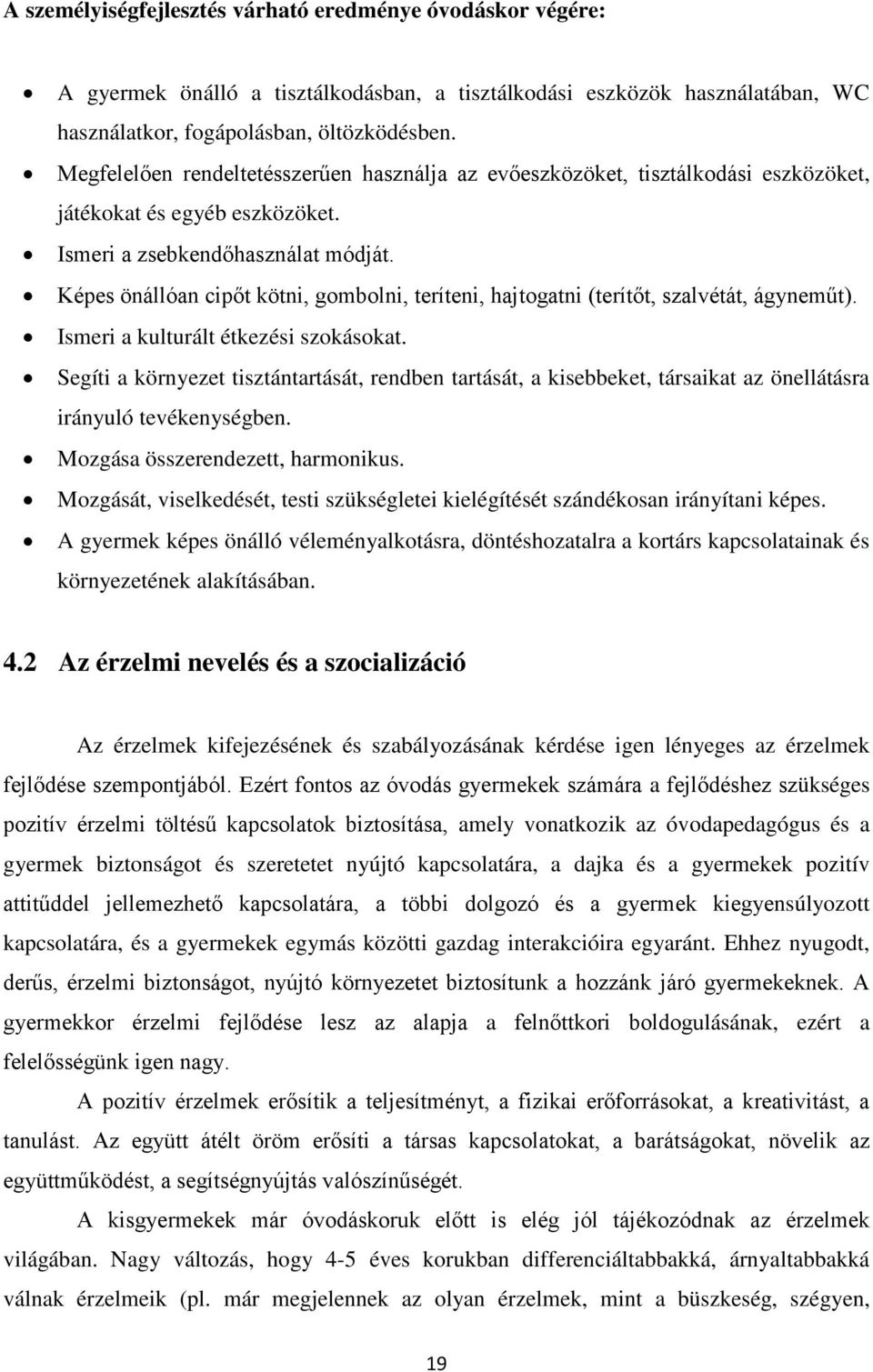 Képes önállóan cipőt kötni, gombolni, teríteni, hajtogatni (terítőt, szalvétát, ágyneműt). Ismeri a kulturált étkezési szokásokat.