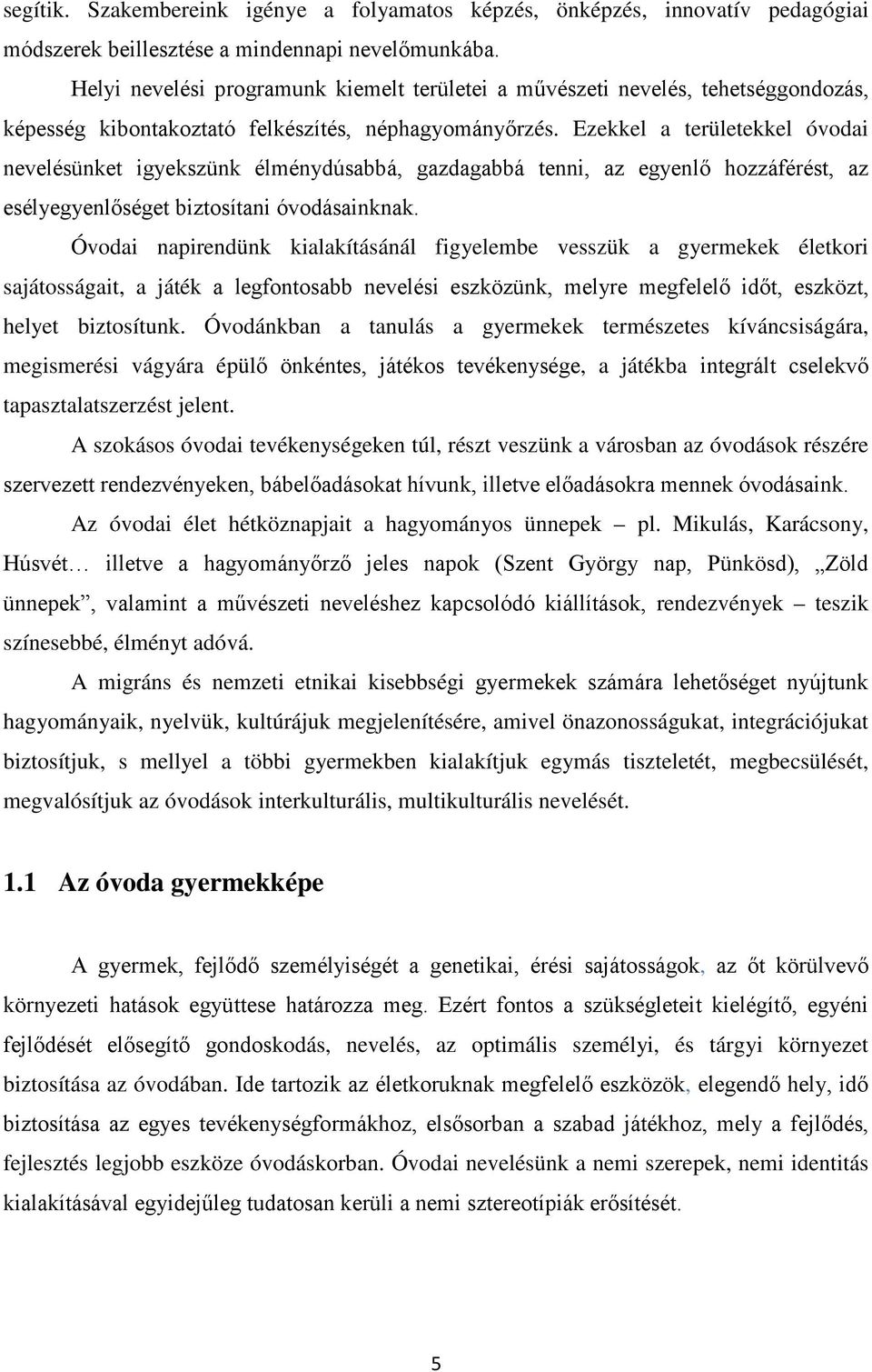 Ezekkel a területekkel óvodai nevelésünket igyekszünk élménydúsabbá, gazdagabbá tenni, az egyenlő hozzáférést, az esélyegyenlőséget biztosítani óvodásainknak.