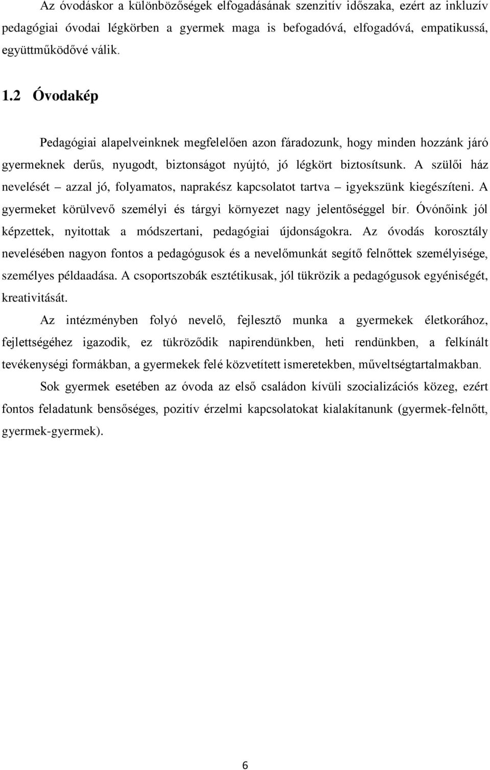 A szülői ház nevelését azzal jó, folyamatos, naprakész kapcsolatot tartva igyekszünk kiegészíteni. A gyermeket körülvevő személyi és tárgyi környezet nagy jelentőséggel bír.