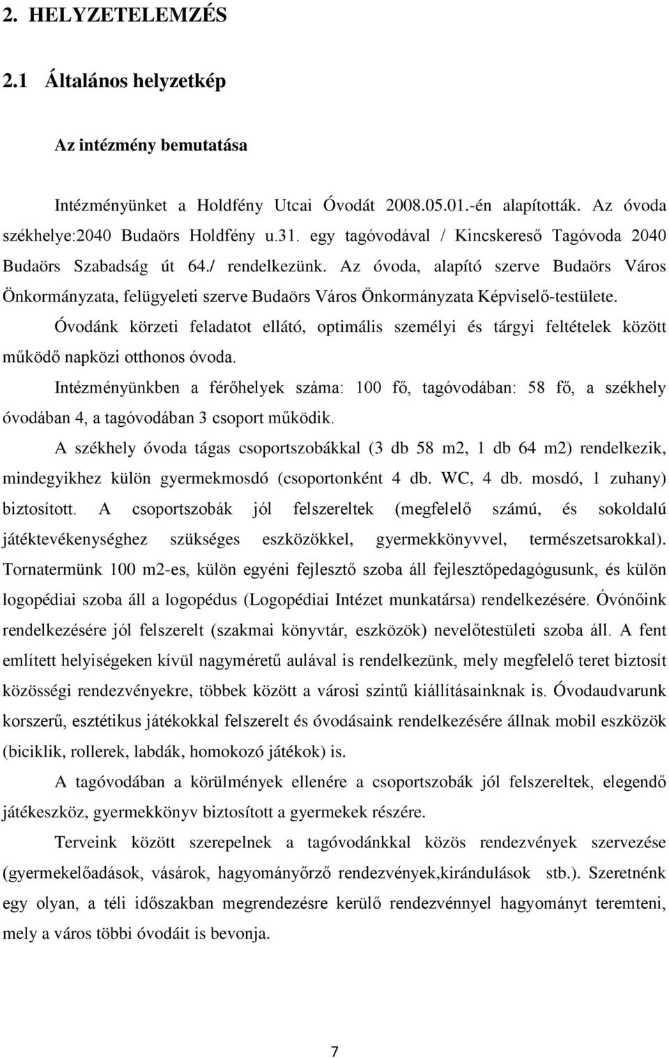 Az óvoda, alapító szerve Budaörs Város Önkormányzata, felügyeleti szerve Budaörs Város Önkormányzata Képviselő-testülete.